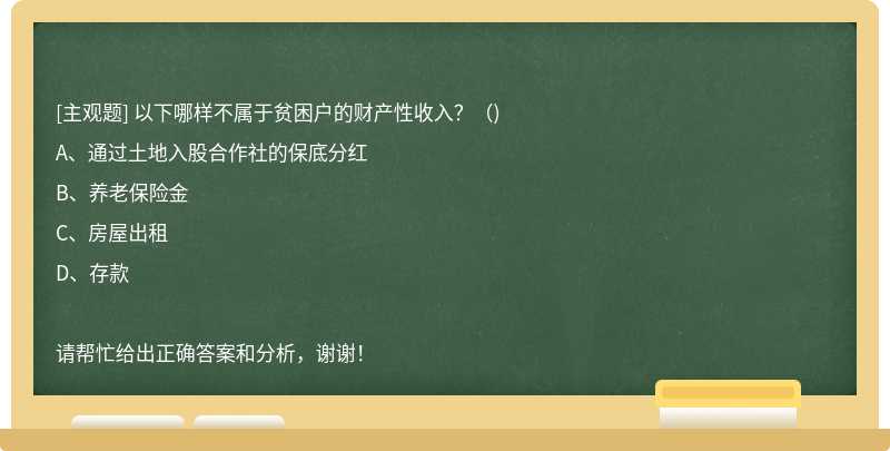 以下哪样不属于贫困户的财产性收入？（)