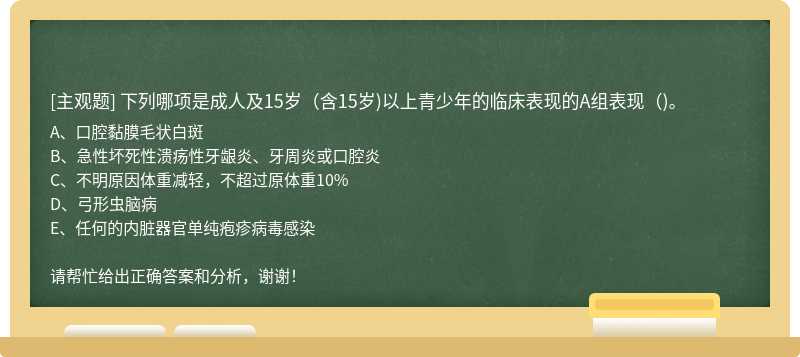 下列哪项是成人及15岁(含15岁)以上青少年的临床表现的A组表现()。