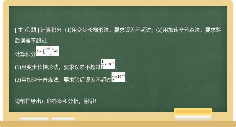 计算积分(1)用变步长梯形法，要求误差不超过;(2)用加速辛普森法，要求验后误差不超过.