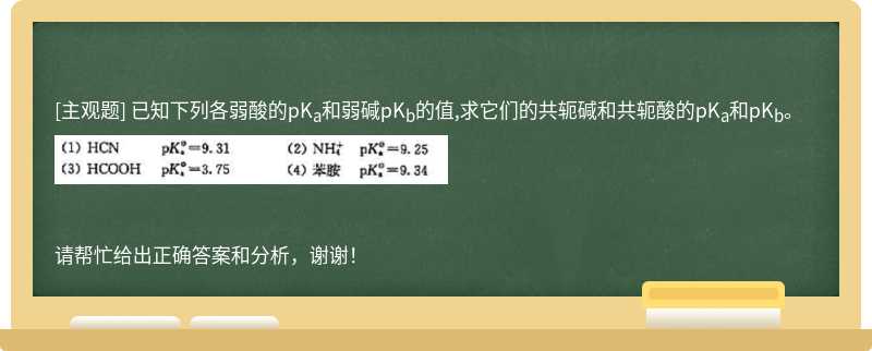 已知下列各弱酸的pK<sub>a</sub>和弱碱pK<sub>b</sub>的值,求它们的共轭碱和共轭酸的pK<sub>a</sub>和pK<sub>b</sub>。