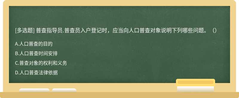 普查指导员.普查员入户登记时，应当向人口普查对象说明下列哪些问题。（ ）