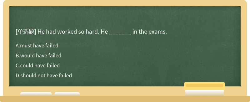 He had worked so hard. He _______ in the exams.