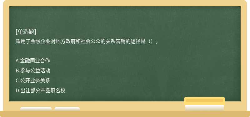 适用于金融企业对地方政府和社会公众的关系营销的途径是（）。