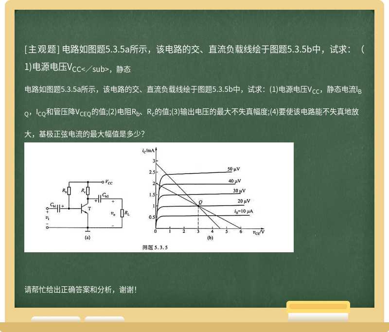 电路如图题5.3.5a所示，该电路的交、直流负载线绘于图题5.3.5b中，试求：(1)电源电压V<sub>CC<／sub>，静态