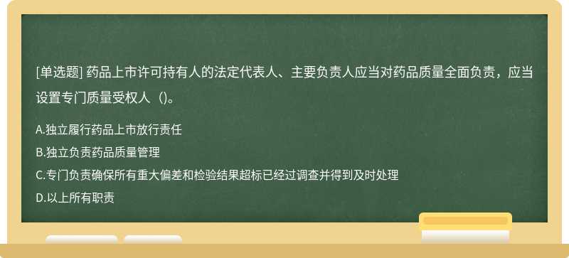 药品上市许可持有人的法定代表人、主要负责人应当对药品质量全面负责，应当设置专门质量受权人（)。