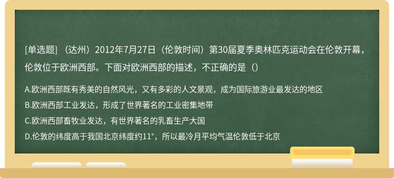 （达州）2012年7月27日（伦敦时间）第30届夏季奥林匹克运动会在伦敦开幕，伦敦位于欧洲西部。下面对欧洲西部的描述，不正确的是（）