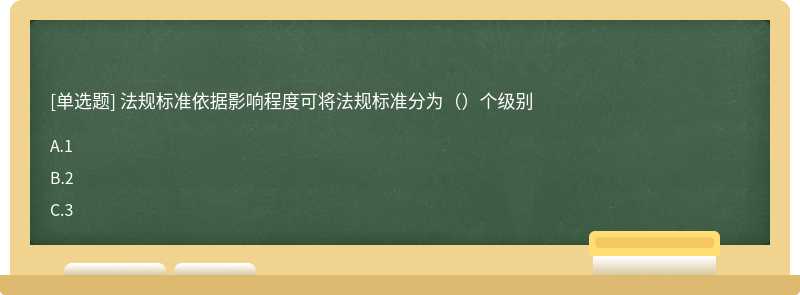 法规标准依据影响程度可将法规标准分为（）个级别