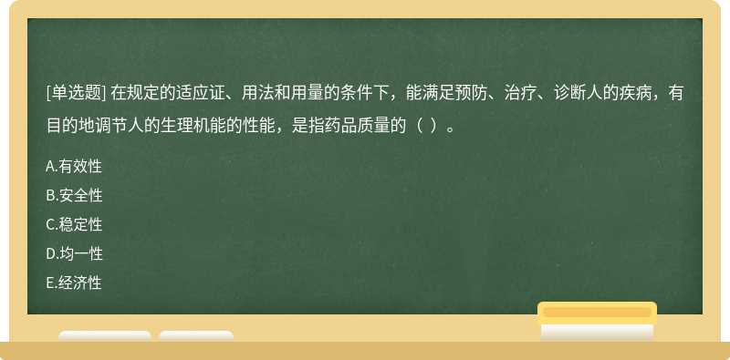 在规定的适应证、用法和用量的条件下，能满足预防、治疗、诊断人的疾病，有目的地调节人的生理机能的性能，是指药品质量的（  ）。