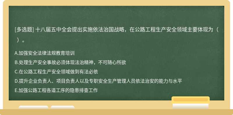 十八届五中全会提出实施依法治国战略，在公路工程生产安全领域主要体现为（  ）。