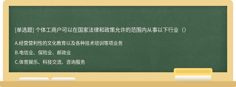 个体工商户可以在国家法律和政策允许的范围内从事以下行业（）