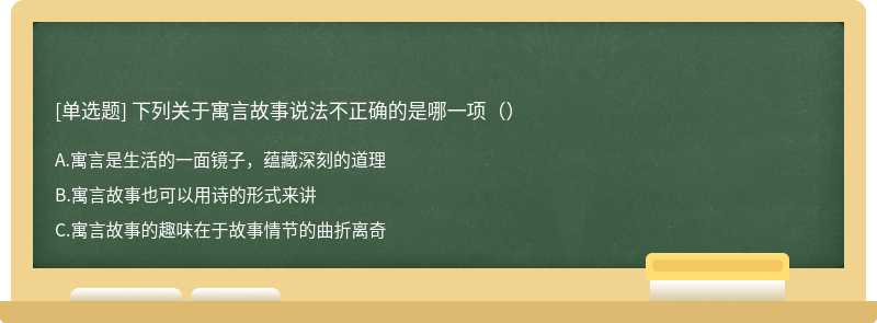 下列关于寓言故事说法不正确的是哪一项（）