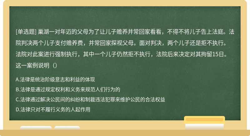 巢湖一对年迈的父母为了让儿子赡养并常回家看看，不得不将儿子告上法庭。法院判决两个儿子支付赡养费，并常回家探视父母。面对判决，两个儿子还是拒不执行。法院对此案进行强制执行，其中一个儿子仍然拒不执行，法院后来决定对其拘留15日。这一案例说明（）