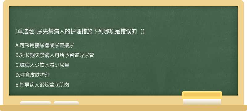 尿失禁病人的护理措施下列哪项是错误的（）