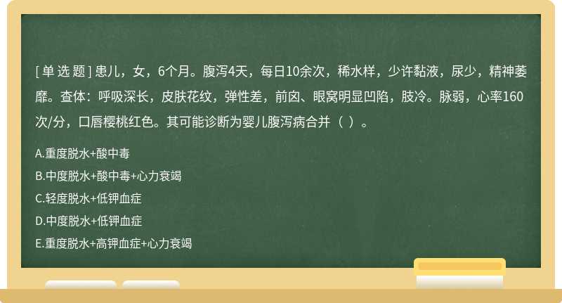 患儿，女，6个月。腹泻4天，每日10余次，稀水样，少许黏液，尿少，精神萎靡。查体：呼吸深长，皮肤花纹，弹性差，前囟、眼窝明显凹陷，肢冷。脉弱，心率160次/分，口唇樱桃红色。其可能诊断为婴儿腹泻病合并（  ）。