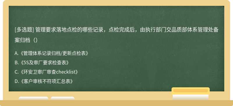 管理要求落地点检的哪些记录，点检完成后，由执行部门交品质部体系管理处备案归档（）