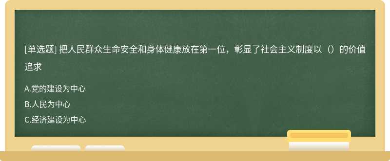 把人民群众生命安全和身体健康放在第一位，彰显了社会主义制度以（）的价值追求