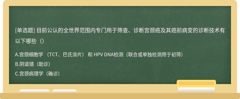 目前公认的全世界范围内专门用于筛查、诊断宫颈癌及其癌前病变的诊断技术有以下哪些（）