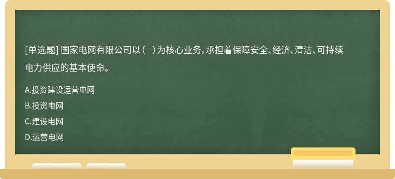 国家电网有限公司以（  ）为核心业务，承担着保障安全、经济、清洁、可持续电力供应的基本使命。