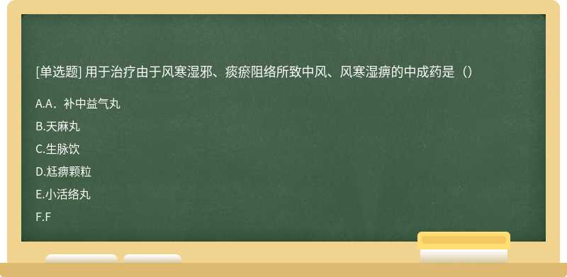 用于治疗由于风寒湿邪、痰瘀阻络所致中风、风寒湿痹的中成药是（）