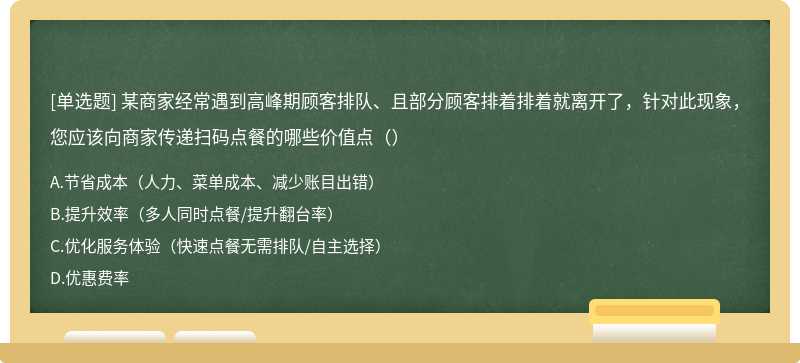 某商家经常遇到高峰期顾客排队、且部分顾客排着排着就离开了，针对此现象，您应该向商家传递扫码点餐的哪些价值点（）