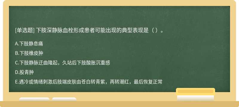 下肢深静脉血栓形成患者可能出现的典型表现是（ ）。