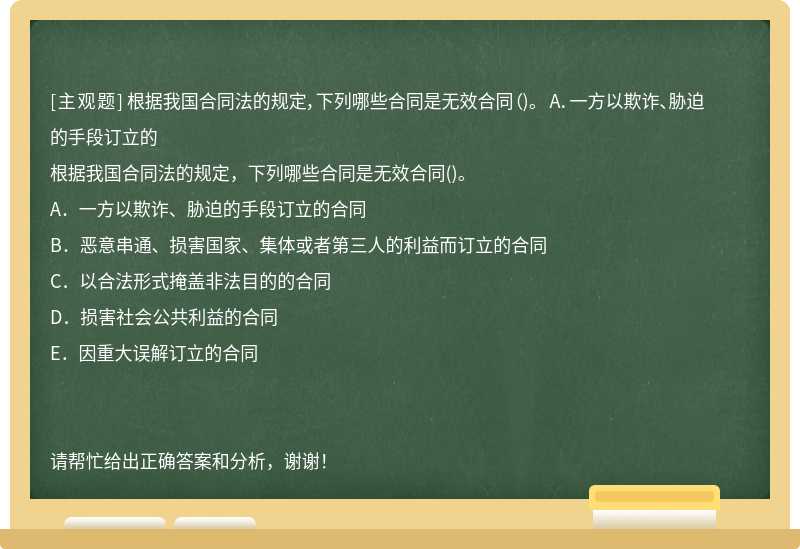 根据我国合同法的规定，下列哪些合同是无效合同（)。 A．一方以欺诈、胁迫的手段订立的