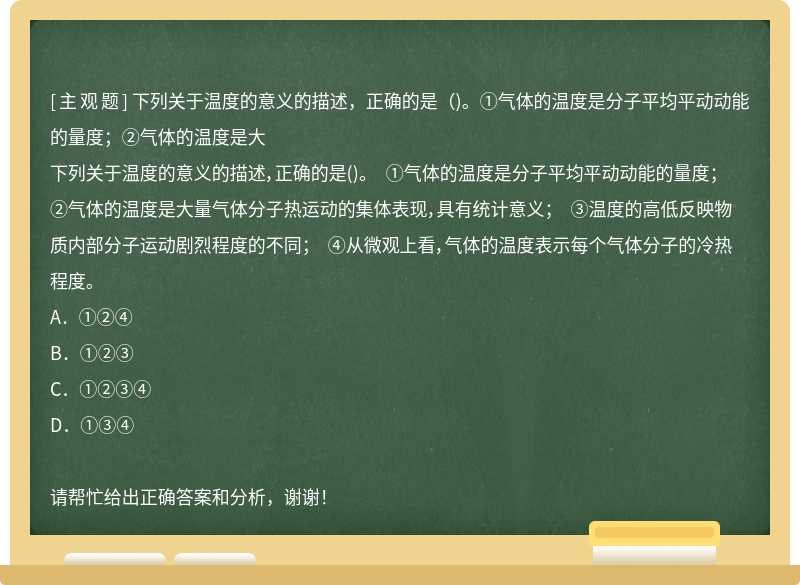 下列关于温度的意义的描述，正确的是（)。①气体的温度是分子平均平动动能的量度；②气体的温度是大