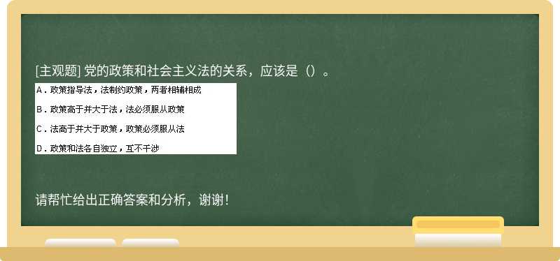 党的政策和社会主义法的关系，应该是（）。