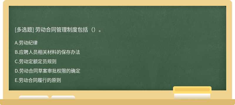 劳动合同管理制度包括（）。A．劳动纪律 B．应聘人员相关材料的保存办法 C．劳动定额定