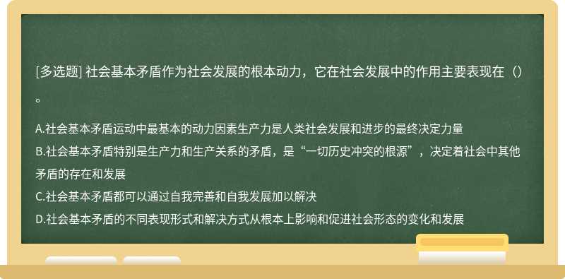 社会基本矛盾作为社会发展的根本动力，它在社会发展中的作用主要表现在（）。A.社会基本矛盾运动中