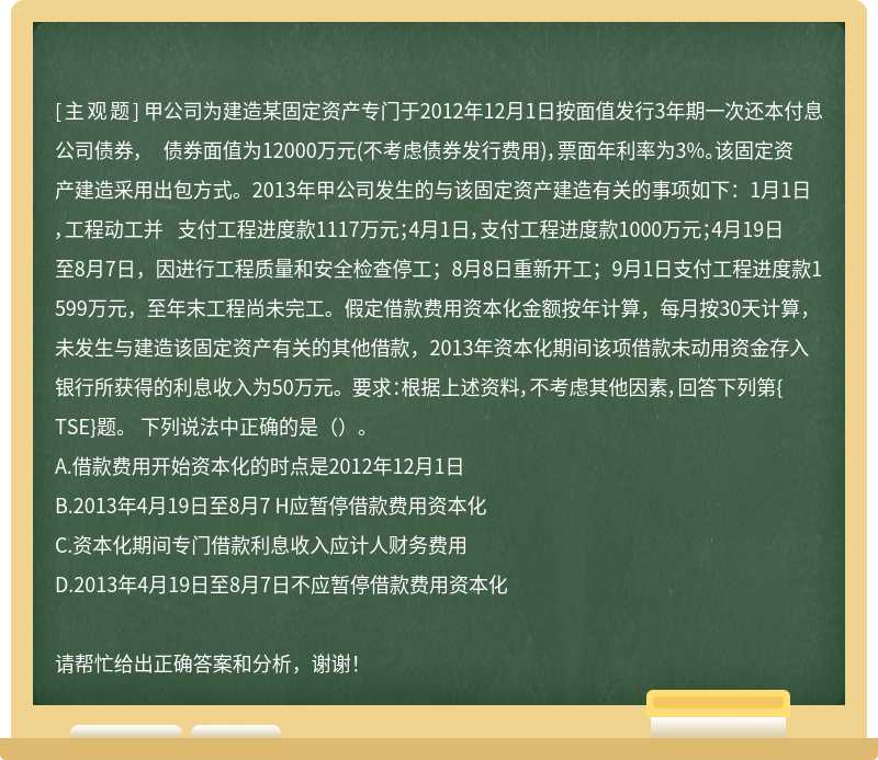 甲公司为建造某固定资产专门于2012年12月1日按面值发行3年期一次还本付息公司债券， 债券面值为12