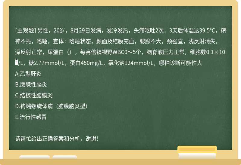 男性，20岁，8月29日发病，发冷发热，头痛呕吐2次，3天后体温达39.5℃，精神不振，嗜睡，查体：嗜睡状态，颜