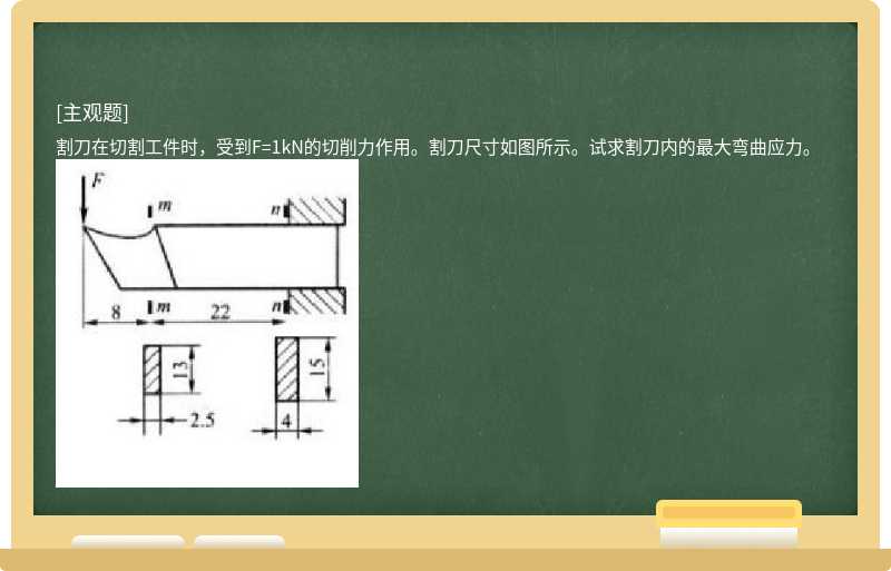 割刀在切割工件时，受到F=1kN的切削力作用。割刀尺寸如图所示。试求割刀内的最大弯曲应力。