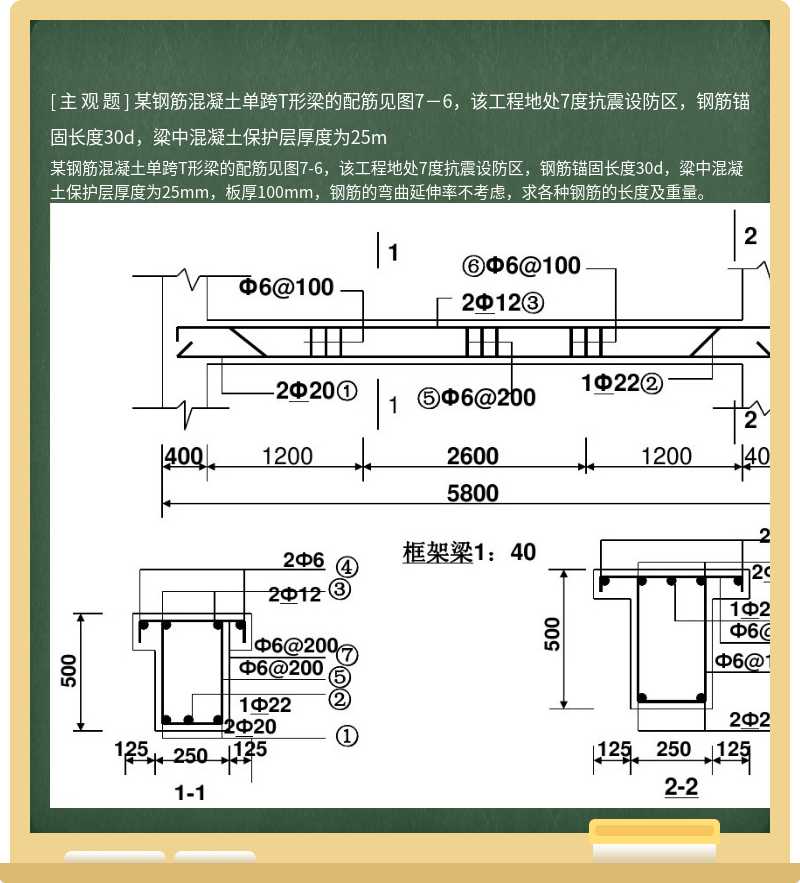 某钢筋混凝土单跨T形梁的配筋见图7－6，该工程地处7度抗震设防区，钢筋锚固长度30d，粱中混凝土保护层厚度为25m