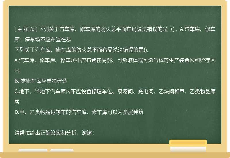 下列关于汽车库、修车库的防火总平面布局说法错误的是()。A.汽车库、修车库、停车场不应布置在易