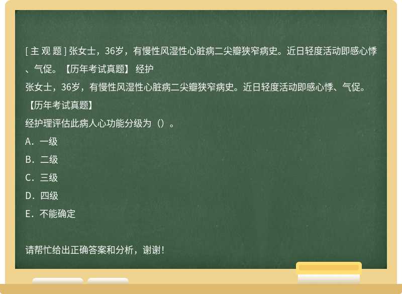 张女士，36岁，有慢性风湿性心脏病二尖瓣狭窄病史。近日轻度活动即感心悸、气促。【历年考试真题】 经护