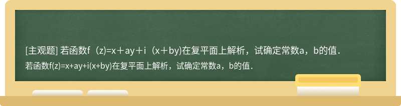 若函数f（z)=x＋ay＋i（x＋by)在复平面上解析，试确定常数a，b的值．