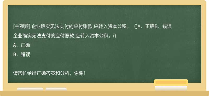 企业确实无法支付的应付账款,应转入资本公积。（)A．正确B．错误