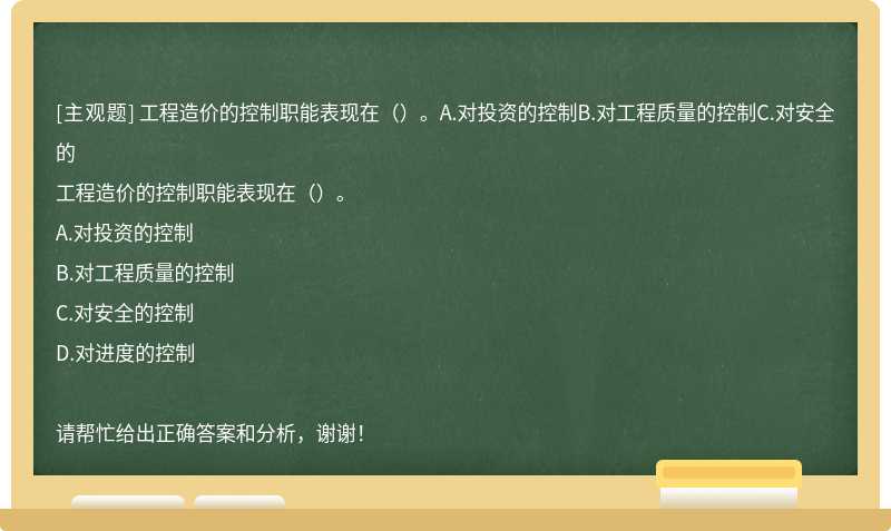 工程造价的控制职能表现在（）。A.对投资的控制B.对工程质量的控制C.对安全的