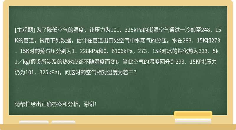 为了降低空气的湿度，让压力为101．325kPa的潮湿空气通过一冷却至248．15K的管道，试用下列数据，估计