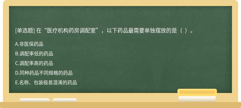 在“医疗机构药房调配室”，以下药品最需要单独摆放的是（  ）。