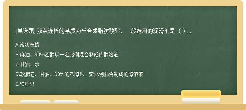 双黄连栓的基质为半合成脂肪酸酯，一般选用的润滑剂是（  ）。