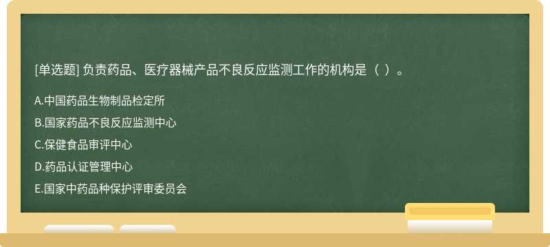 负责药品、医疗器械产品不良反应监测工作的机构是（  ）。