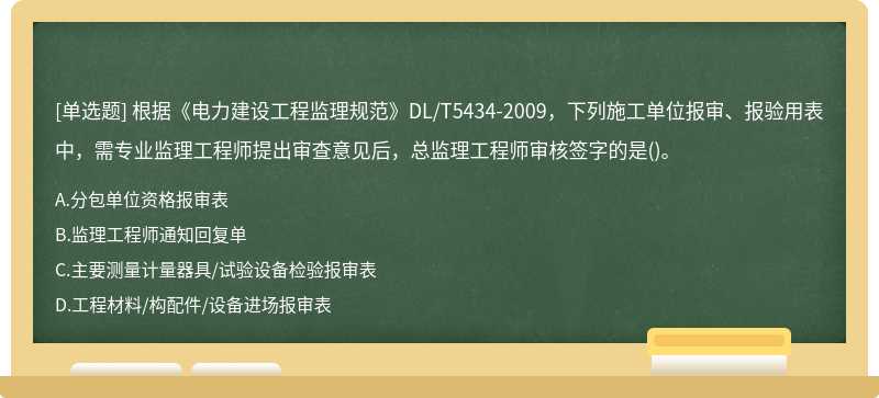 根據(jù)《電力建設(shè)工程監(jiān)理規(guī)范》DL/T5434-2009，下列施工單位報審、報驗用表中，需專業(yè)監(jiān)理工程師提出審查意見后，總監(jiān)理工程師審核簽字的是()。