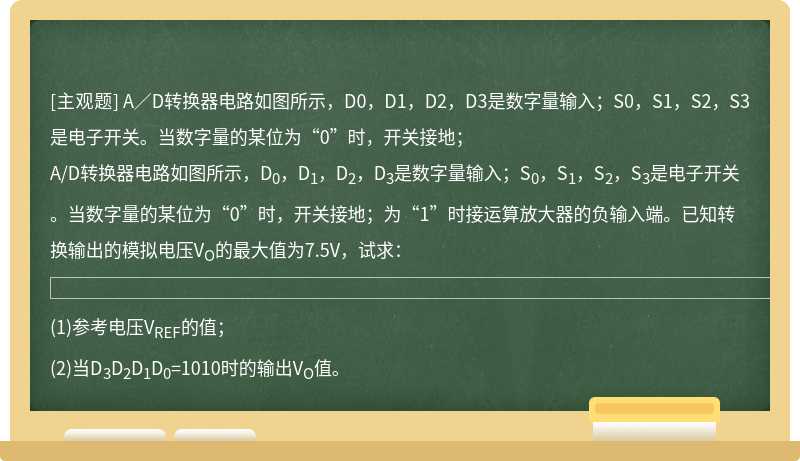 A／D轉(zhuǎn)換器電路如圖所示，D0，D1，D2，D3是數(shù)字量輸入；S0，S1，S2，S3是電子開關(guān)。當(dāng)數(shù)字量的某位為“0”時(shí)，開關(guān)接地；