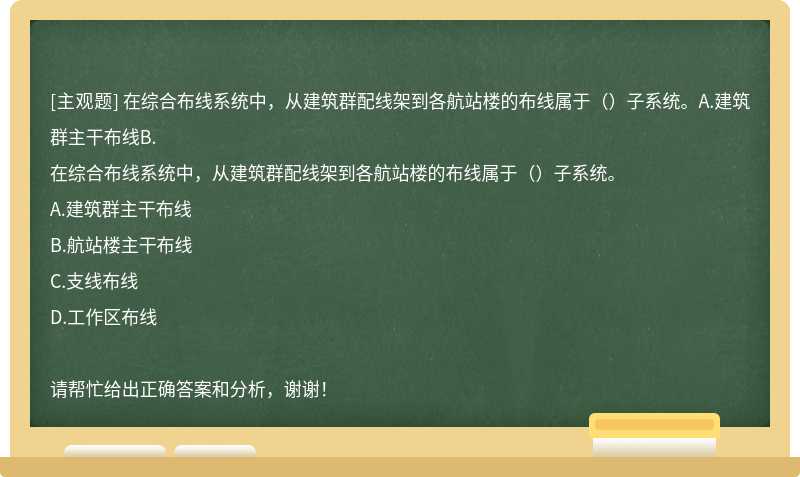 在綜合布線系統(tǒng)中，從建筑群配線架到各航站樓的布線屬于（）子系統(tǒng)。A.建筑群主干布線B.