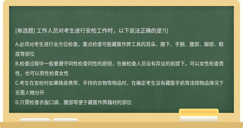 工作人员对考生进行安检工作时，以下说法正确的是?()