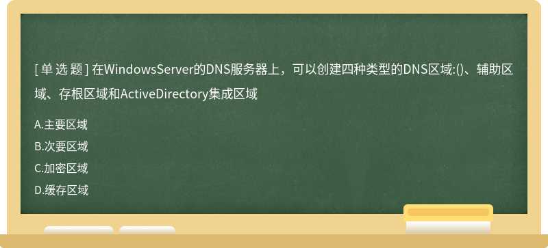 在WindowsServer的DNS服務器上，可以創建四種類型的DNS區域:()、輔助區域、存根區域和ActiveDirectory集成區域