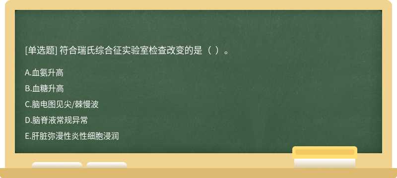符合瑞氏綜合征實驗室檢查改變的是（  ）。
