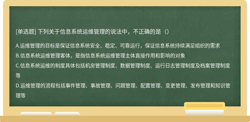 下列关于信息系统运维管理的说法中，不正确的是（）